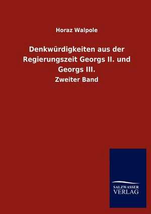 Denkwürdigkeiten aus der Regierungszeit Georgs II. und Georgs III. de Horaz Walpole