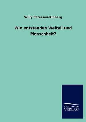 Wie entstanden Weltall und Menschheit? de Willy Peterson-Kinberg