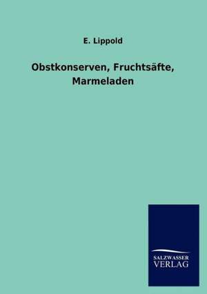 Obstkonserven, Fruchtsäfte, Marmeladen de E. Lippold