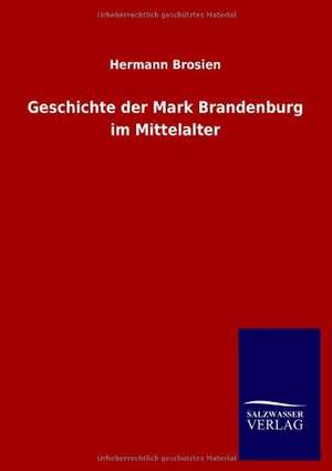 Geschichte der Mark Brandenburg im Mittelalter de Hermann Brosien