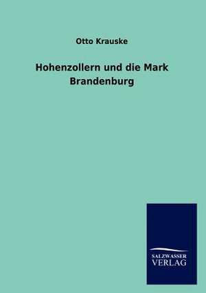 Hohenzollern und die Mark Brandenburg de Otto Krauske