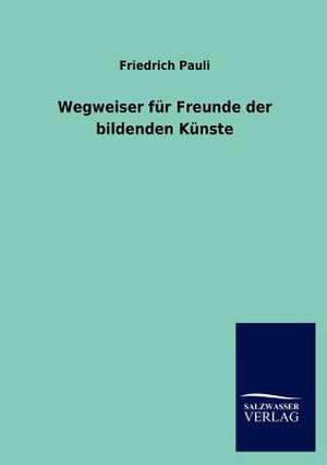 Wegweiser für Freunde der bildenden Künste de Friedrich Pauli