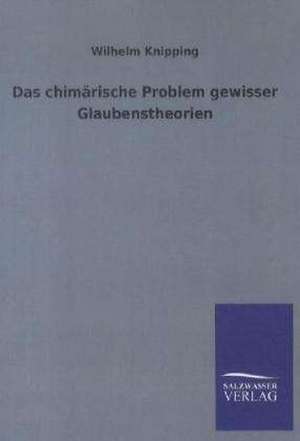 Das chimärische Problem gewisser Glaubenstheorien de Wilhelm Knipping