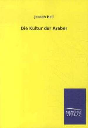 Die Kultur der Araber de Joseph Hell