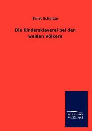 Die Kindersklaverei bei den weißen Völkern de Ernst Schultze