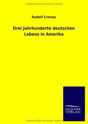 Drei Jahrhunderte deutschen Lebens in Amerika de Rudolf Cronau