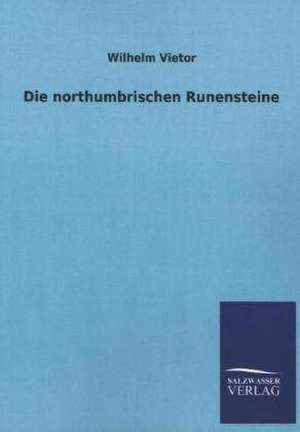 Die northumbrischen Runensteine de Wilhelm Vietor