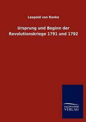 Ursprung und Beginn der Revolutionskriege 1791 und 1792 de Leopold von Ranke