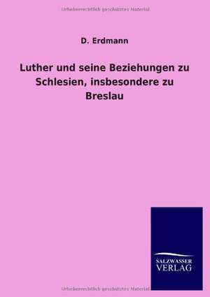 Luther und seine Beziehungen zu Schlesien, insbesondere zu Breslau de D. Erdmann