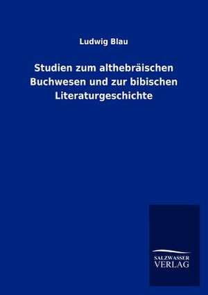 Studien zum althebräischen Buchwesen und zur bibischen Literaturgeschichte de Ludwig Blau