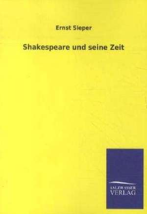 Shakespeare und seine Zeit de Ernst Sieper