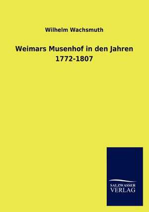 Weimars Musenhof in den Jahren 1772-1807 de Wilhelm Wachsmuth