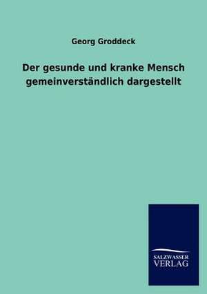 Der gesunde und kranke Mensch gemeinverständlich dargestellt de Georg Groddeck