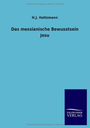 Das messianische Bewusstsein Jesu de H. J. Holtzmann