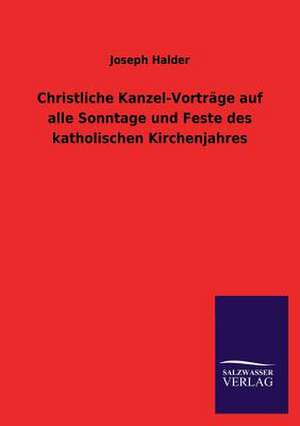 Christliche Kanzel-Vortrage Auf Alle Sonntage Und Feste Des Katholischen Kirchenjahres: La Nueva Cultura del Reciclaje de Joseph Halder