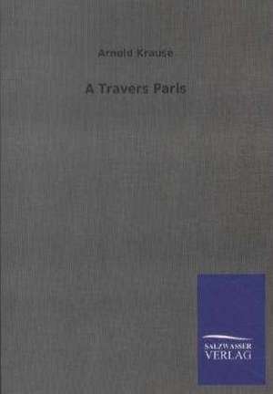 A Travers Paris de Arnold Krause