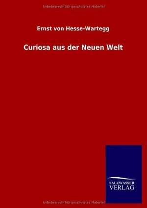 Curiosa aus der Neuen Welt de Ernst Von Hesse-Wartegg