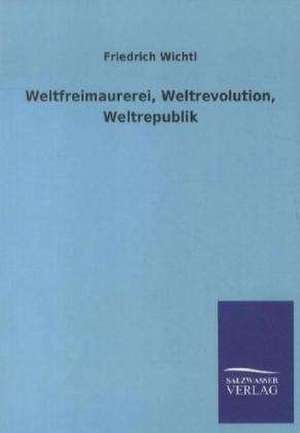 Weltfreimaurerei, Weltrevolution, Weltrepublik de Friedrich Wichtl