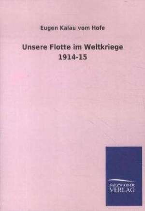 Unsere Flotte im Weltkriege 1914-15 de Eugen Kalau Vom Hofe