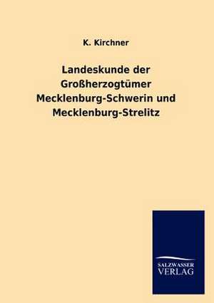 Landeskunde der Großherzogtümer Mecklenburg-Schwerin und Mecklenburg-Strelitz de K. Kirchner