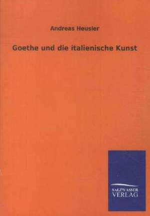 Goethe und die italienische Kunst de Andreas Heusler