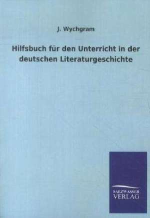 Hilfsbuch für den Unterricht in der deutschen Literaturgeschichte de J. Wychgram