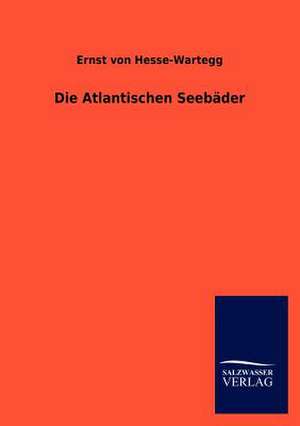 Die Atlantischen Seebäder de Ernst Von Hesse-Wartegg