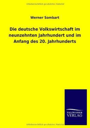 Die deutsche Volkswirtschaft im neunzehnten Jahrhundert und im Anfang des 20. Jahrhunderts de Werner Sombart