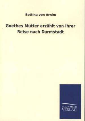 Goethes Mutter Erzahlt Von Ihrer Reise Nach Darmstadt: La Nueva Cultura del Reciclaje de Bettina von Arnim