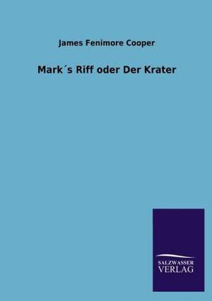 Marks Riff Oder Der Krater: Mit Ungedruckten Briefen, Gedichten Und Einer Autobiographie Geibels de James Fenimore Cooper