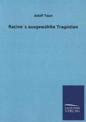 Racines Ausgewahlte Tragodien: Mit Ungedruckten Briefen, Gedichten Und Einer Autobiographie Geibels de Adolf Taun