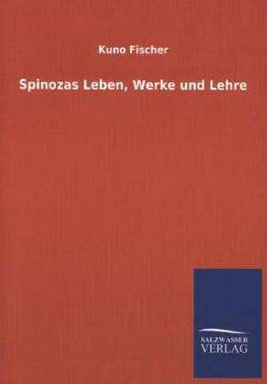 Spinozas Leben, Werke Und Lehre: Mit Ungedruckten Briefen, Gedichten Und Einer Autobiographie Geibels de Kuno Fischer