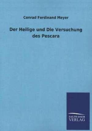 Der Heilige Und Die Versuchung Des Pescara: Mit Ungedruckten Briefen, Gedichten Und Einer Autobiographie Geibels de Conrad Ferdinand Meyer