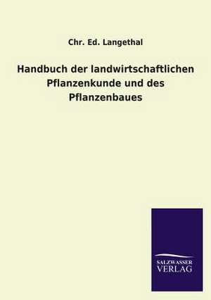 Handbuch Der Landwirtschaftlichen Pflanzenkunde Und Des Pflanzenbaues: Mit Ungedruckten Briefen, Gedichten Und Einer Autobiographie Geibels de Chr. Ed. Langethal