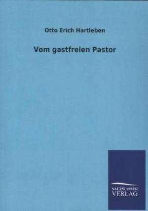 Vom Gastfreien Pastor: Mit Ungedruckten Briefen, Gedichten Und Einer Autobiographie Geibels de Otto Erich Hartleben