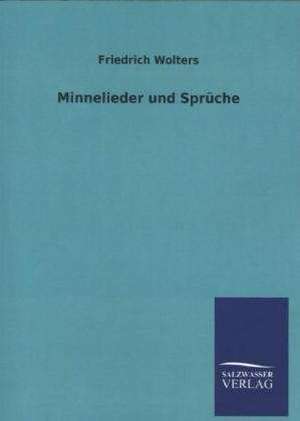 Minnelieder Und Spruche: Mit Ungedruckten Briefen, Gedichten Und Einer Autobiographie Geibels de Friedrich Wolters