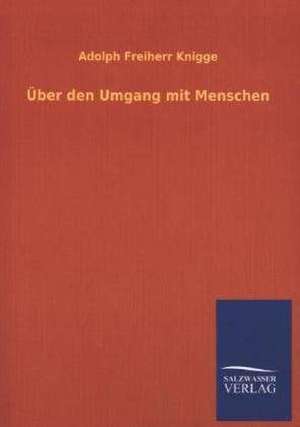 Uber Den Umgang Mit Menschen: Mit Ungedruckten Briefen, Gedichten Und Einer Autobiographie Geibels de Adolph Freiherr Knigge