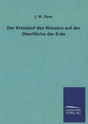 Der Kreislauf Des Wassers Auf Der Oberflache Der Erde: Mit Ungedruckten Briefen, Gedichten Und Einer Autobiographie Geibels de J. W. Dove