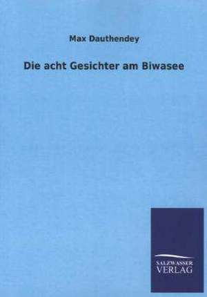 Die Acht Gesichter Am Biwasee: Mit Ungedruckten Briefen, Gedichten Und Einer Autobiographie Geibels de Max Dauthendey