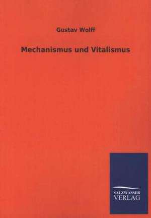 Mechanismus Und Vitalismus: Mit Ungedruckten Briefen, Gedichten Und Einer Autobiographie Geibels de Gustav Wolff