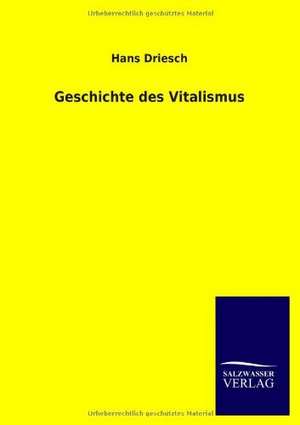 Geschichte Des Vitalismus: Mit Ungedruckten Briefen, Gedichten Und Einer Autobiographie Geibels de Hans Driesch