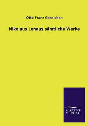 Nikolaus Lenaus Samtliche Werke: Mit Ungedruckten Briefen, Gedichten Und Einer Autobiographie Geibels de Otto Franz Gensichen