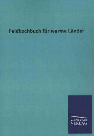 Feldkochbuch Fur Warme Lander: Mit Ungedruckten Briefen, Gedichten Und Einer Autobiographie Geibels de ohne Autor