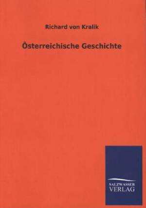 Osterreichische Geschichte: Mit Ungedruckten Briefen, Gedichten Und Einer Autobiographie Geibels de Richard von Kralik