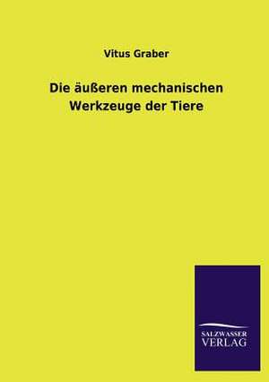 Die Ausseren Mechanischen Werkzeuge Der Tiere: Mit Ungedruckten Briefen, Gedichten Und Einer Autobiographie Geibels de Vitus Graber