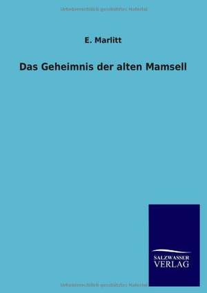 Das Geheimnis Der Alten Mamsell: Mit Ungedruckten Briefen, Gedichten Und Einer Autobiographie Geibels de E. Marlitt