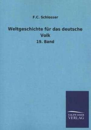 Weltgeschichte Fur Das Deutsche Volk: Mit Ungedruckten Briefen, Gedichten Und Einer Autobiographie Geibels de F. C. Schlosser