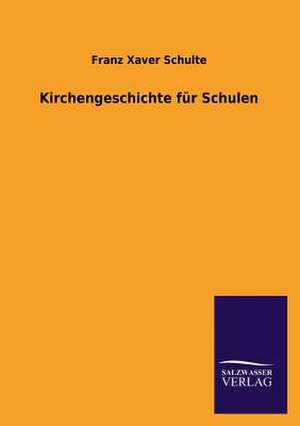 Kirchengeschichte Fur Schulen: Mit Ungedruckten Briefen, Gedichten Und Einer Autobiographie Geibels de Franz Xaver Schulte