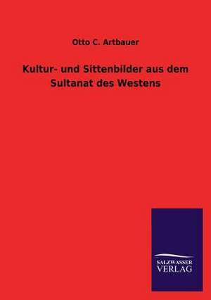 Kultur- Und Sittenbilder Aus Dem Sultanat Des Westens: Mit Ungedruckten Briefen, Gedichten Und Einer Autobiographie Geibels de Otto C. Artbauer