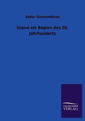 Island Am Beginn Des 20. Jahrhunderts: Mit Ungedruckten Briefen, Gedichten Und Einer Autobiographie Geibels de Valtyr Guomundsson